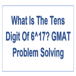 What Is The Tens Digit Of 6 17 GMAT Problem Solving